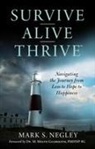 Mark Negley, Mark S Negley, Mark S. Negley - Survive - Alive - Thrive: Navigating the Journey from Loss to Hope to Happiness