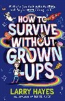 Larry Hayes, Hayes Larry, Katie Abey, Abey Katie - How to Survive Without Grown-Ups