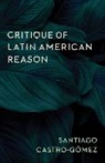 Santiago Castro-Gomez, Santiago Castro-Gómez - Critique of Latin American Reason