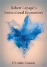 Christie Carson, Carson Christie - Robert Lepage''s Intercultural Encounters