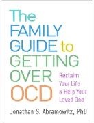 Jonathan S. Abramowitz, Abramowitz Jonathan S. - The Family Guide to Getting Over OCD Reclaim Your Life and Help Your Loved One