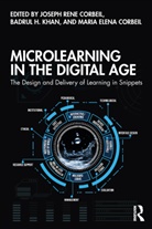 Joseph Rene Corbeil, Joseph Rene Khan Corbeil, Maria Elena Corbeil, Badrul H. Khan, Badrul H. (Mcweadon Education Khan, Joseph Rene Corbeil... - Microlearning in the Digital Age