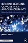 James A Bailey, James A. Bailey, James A. (Walden University Bailey, Bailey James A. - Building Learning Capacity in an Age of Uncertainty