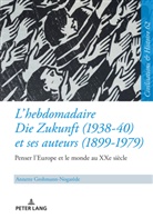 Annette Grohmann-Nogarède, Uwe Puschner - L'hebdomadaire «Die Zukunft» (1938-40) et ses auteurs (1899-1979) : Penser l'Europe et le monde au XXe siècle