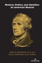 A Mehltretter Drury, A Mehltretter Drury, Sar A Mehltretter Drury, Sara A Mehltretter Drury, Jeffrey P. Mehltretter Drury, Sara A. Mehltretter Drury... - Rhetoric, Politics, and Hamilton: An American Musical