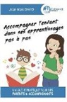 Jean-Marc David - Accompagner l'enfant dans ses apprentissages pas à pas: Un guide pratique pour les parents & accompagnants