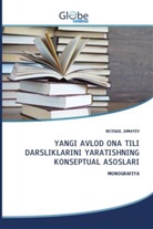 Ro'ziqul Jumayev - YANGI AVLOD ONA TILI DARSLIKLARINI YARATISHNING KONSEPTUAL ASOSLARI