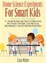 Lisa Watts, Watts Lisa - Home Science Experiments for Smart Kids!