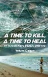 Yotam Dagan - A Time to Kill, a Time to Heal: An Israeli Navy Seal's Journey