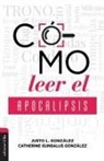 Catherine Gunsalus Gonzalez, Justo L. Gonzalez, Justo L. González - Cómo leer el Apocalipsis