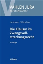 Rol Lackmann, Rolf Lackmann, Rolf (Dr. Lackmann, Rolf (Dr.) Lackmann, Johannes Wittschier - Die Klausur im Zwangsvollstreckungsrecht