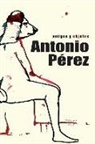 Angel V. Jiménez Saiz - Antonio Pérez: amigos y objetos: Libro biográfico sobre la vida del editor, coleccionista y artista nacido en Sigüenza