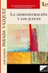 José Ramón Parada Vazquez - LA ADMINISTRACIÓN Y LOS JUECES