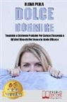 Elena Peila - Dolce Dormire: Tecniche e Strategie Pratiche Per Curare L'Insonnia e Gli Altri Disturbi Del Sonno In Modo Efficace
