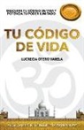 Lucrecia Otero Varela - Tu Codigo de Vida: Descubre Tu Codigo de Vida Y Potencia Tu Poder Ilimitado