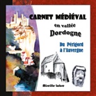 Mireille Labre - Carnet médiéval en vallée Dordogne