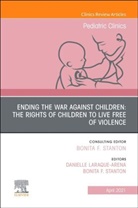 DANIELLE LARAQUE-ARENA, Bonita F Stanton, Bonita F. Stanton, Bonita F. (Vice-Dean of Research Stanton, Bonita F. M. D. Stanton, Bonita F. M.D. Stanton... - Ending the War against Children: The Rights of Children to Live Free of Violence, An Issue of Pediatric Clinics of North America