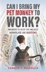 Charles T. Passaglia - Can I Bring My Pet Monkey to Work?: Answers to 45 of the Wildest Workplace Law Questions