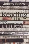 Jeffrey Bilbro - Reading the Times – A Literary and Theological Inquiry into the News