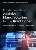 Kathy S Faggiani, Kathy S. Faggiani, S Kamara, Shek Kamara, Sheku Kamara, Sheku (Milwaukee School of Engineering Kamara... - Fundamentals of Additive Manufacturing for the Practitioner