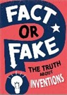 Izzi Howell, Annabel Savery, Wayland Publishers - Fact or Fake?: The Truth About Inventions