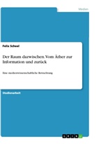 Felix Scheel - Der Raum dazwischen. Vom Äther zur Information und zurück