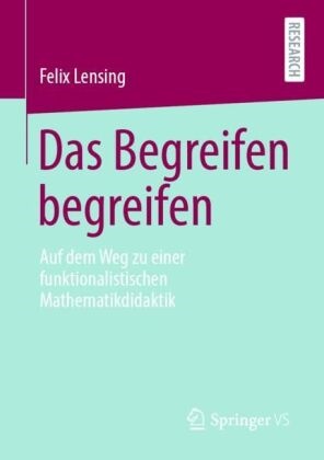 Felix Lensing - Das Begreifen begreifen Auf dem Weg zu einer funktionalistischen Mathematikdidaktik