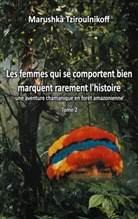 Marushka Tziroulnikoff - Les femmes qui se comportent bien marquent rarement l'histoire - Tome 2