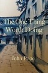 John Pope - The One Thing Worth Doing