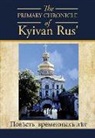 The PRIMARY CHRONICLE of Kyivan Rus': &#1055;&#1086;&#1074;&#1026;&#1089;&#1090;&#1100; &#1074;&#1088;&#1077;&#1084;&#1077;&#1085;&#1085;&#1099;&#1093