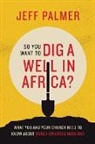 Jeff Palmer - So You Want to Dig a Well in Africa?