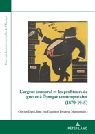 Olivie Dard, Olivier Dard, Jens Ivo Engels, Jen Ivo Engels, Jens Ivo Engels, Frédéri Monier... - L'argent immoral et les profiteurs de guerre à l'époque contemporaine (1870-1945)