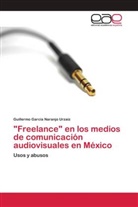 Guillermo García Naranjo Urzaiz - "Freelance" en los medios de comunicación audiovisuales en México