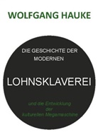 Wolfgang Hauke - Die Geschichte der modernen Lohnsklaverei