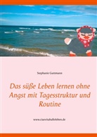 Stephanie Guttmann - Das süße Leben lernen ohne Angst mit Tagesstruktur und Routine