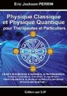 Eric Jackson Perrin - Physique Classique et Physique Quantique pour Thérapeutes et Particuliers