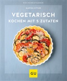 Martina Kittler - Vegetarisch kochen mit 5 Zutaten