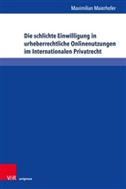 Maximilian Maierhofer - Die schlichte Einwilligung in urheberrechtliche Onlinenutzungen im Internationalen Privatrecht