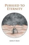 John Riley, John F Riley, John F. Riley - Pursued to Eternity