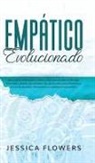 Jessica Flowers - Empático evolucionado Una guía de supervivencia para la persona altamente sensible (PAS) para curarse, recuperarse del abuso narcisista, prosperar en las relaciones y triunfar en la carrera de sus sueños