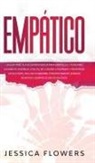 Jessica Flowers - Empático La guía práctica de supervivencia para empáticos y personas altamente sensibles, con tal de curarse a sí mismos y prosperar en sus vidas, incluso si absorbe constantemente energía negativa y siempre se siente agotado