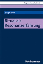 Jörg Rüpke, Bärbel Beinhauer-Köhler, Alexande Kenneth Nagel, Alexander Kenneth Nagel, Alexander Kenneth Nagel, Jörg Rüpke - Ritual als Resonanzerfahrung