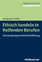Wolfgang M Heffels, Wolfgang M. Heffels, Heinric Greving, Heinrich Greving, Menke, Menke... - Ethisch handeln in Helfenden Berufen