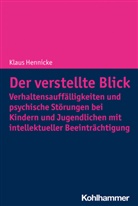 Klaus Hennicke - Der verstellte Blick: Verhaltensauffälligkeiten und psychische Störungen bei Kindern und Jugendlichen mit intellektueller Beeinträchtigung