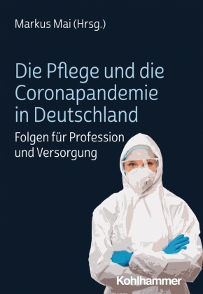 Marku Mai, Markus Mai - Die Pflege und die Coronapandemie in Deutschland Folgen für Profession und Versorgung