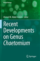 Ahmed M. Abdel-Azeem, Ahme M Abdel-Azeem, Ahmed M Abdel-Azeem - Recent Developments on Genus Chaetomium