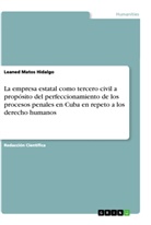 Leaned Matos Hidalgo - La empresa estatal como tercero civil a propósito del perfeccionamiento de los procesos penales en Cuba en repeto a los derecho humanos