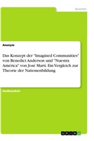 Anonym - Das Konzept der "Imagined Communities" von Benedict Anderson und "Nuestra América" von José Martí. Ein Vergleich zur Theorie der Nationenbildung