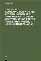 Ludwig Abel - Sammlung von Wörterverzeichnissen als Vorarbeiten zu einem Wörterbuch der alten arabischen Poesie, I: Die sieben Mualla ât