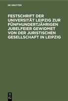 Degruyter - Festschrift der Universität Leipzig zur fünfhundertjährigen Jubelfeier gewidmet von der Juristischen Gesellschaft in Leipzig